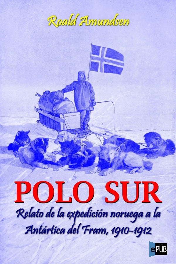 Polo Sur. Relato de la expedición noruega a la Antártica del Fram, 1910-1912